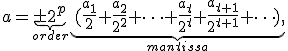 a=\underbrace{\pm2^p}_{order}\underbrace{(\frac{a_1}{2}+\frac{a_2}{2^2}+\dots+\frac{a_t}{2^t}+\frac{a_{t+1}}{2^{t+1}}+\dots)}_{mantissa},